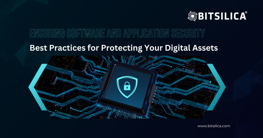 Ensuring Software and Application Security: Best Practices for Protecting Digital Assets