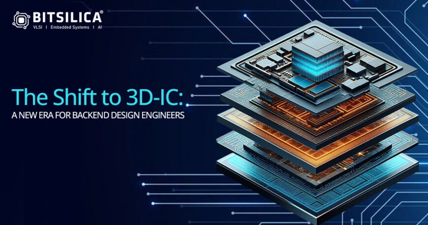 The Shift to 3D-IC: A New Era For Backend Design Engineers